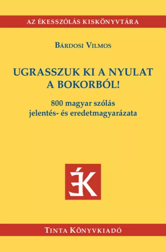 Ugrasszuk ki a nyulat a bokorból! - 800 magyar szólás jelentés- és eredetmagyarázata - Az Ékesszólás kiskönyvtára - Nyelvészet  témájú könyvek és olvasmányok