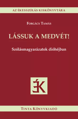 Lássuk a medvét! - Szólásmagyarázatok dióhéjban - Az ékesszólás kiskönyvtára