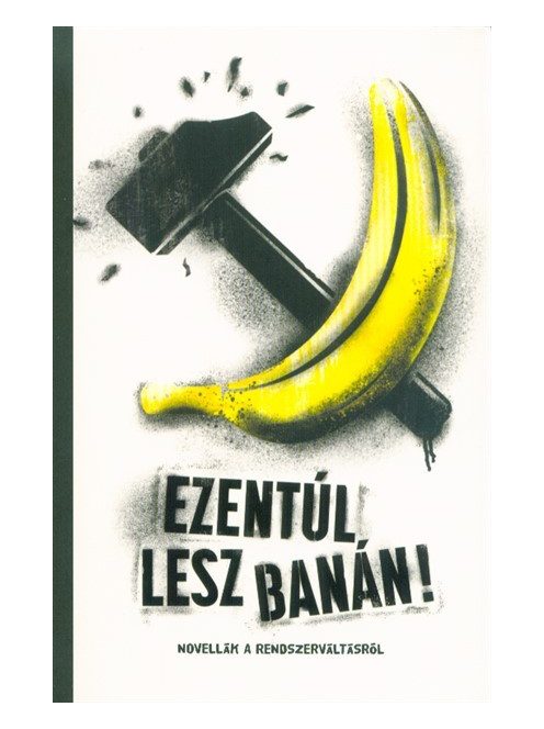 Ezentúl lesz banán - Novellák a rendszerváltásról