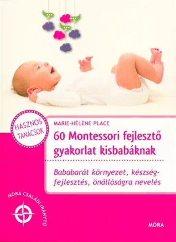 60 montessori fejlesztő gyakorlat kisbabáknak /Móra családi iránytű - Csecsemőkor  témájú könyvek és olvasmányok