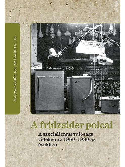 A fridzsider polcai - A szocializmus valósága vidéken az 1960-1980-as években