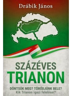   Százéves Trianon - Döntsük meg? Törődjünk bele? Kik Trianon igazi felelősei?