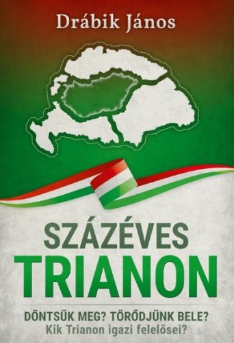 Százéves Trianon - Döntsük meg? Törődjünk bele? Kik Trianon igazi felelősei? - Politika  témájú könyvek és olvasmányok
