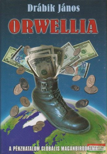 Orwellia - A pénzhatalom globális magánbirodalma (új kiadás)