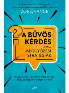   A bűvös kérdés és más meggyőzési stratégiák - Hogyan gyakorolj hatást másokra úgy, hogy jó dolgok történjenek veled