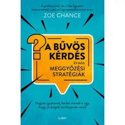   A bűvös kérdés és más meggyőzési stratégiák - Hogyan gyakorolj hatást másokra úgy, hogy jó dolgok történjenek veled