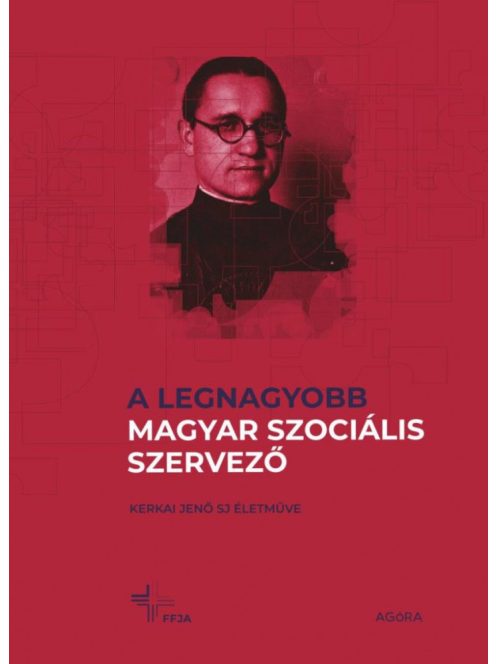 A legnagyobb magyar szociális szervező - Kerkai Jenő SJ életműve