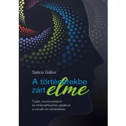   A történetekbe zárt elme - Tudat-, kommunikáció- és történetfilozófiai adalékok a narratív én elméletéhez