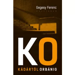   Kádártól Orbánig - A puha diktatúrától a demokratúráig - 50 év, ahogyan én átéltem