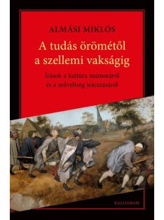   A tudás Örömétől a szellemi vakságig - Írások a kultúra mámoráról és a műveltség leárazásáról