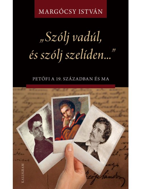 „Szólj vadúl, és szólj szelíden…” Petőfi a 19. században és ma - Írások Petőfi életművéről és értelmezéseiről