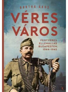 Véres város - Fegyveres ellenállás Budapesten, 1944-1945
