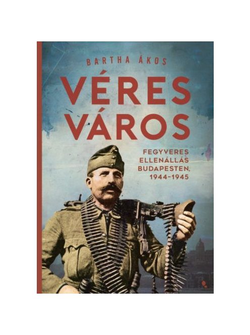 Véres város - Fegyveres ellenállás Budapesten, 1944-1945