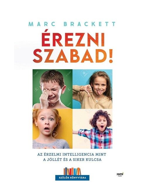 Érezni szabad! - Az érzelmi intelligencia mint a jóllét és a siker kulcsa - Szülők Könyvtára