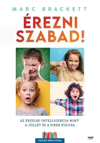 Érezni szabad! - Az érzelmi intelligencia mint a jóllét és a siker kulcsa - Szülők Könyvtára - Gyermek- és ifjúkor  témájú könyvek és olvasmányok