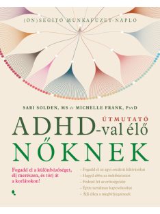   Útmutató ADHD-val élő nőknek - Fogadd el a különbözőséget,élj merészen, és törj át a korlátokon!