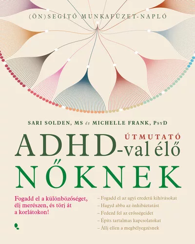 Útmutató ADHD-val élő nőknek - Fogadd el a különbözőséget,élj merészen, és törj át a korlátokon! - Pszichológia  témájú könyvek és olvasmányok