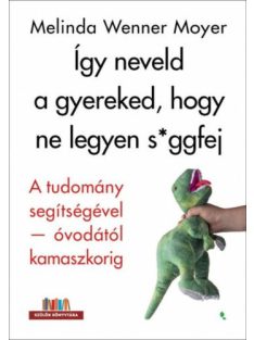   Így neveld a gyereked, hogy ne legyen s*ggfej - A tudomány segítségével-óvodától kamaszkorig - Szülők Könyvtára