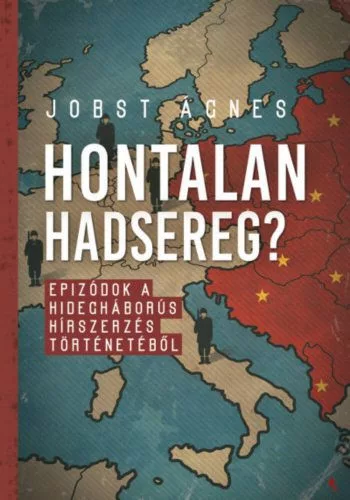 Hontalan hadsereg? - Epizódok a hidegháborús hírszerzés történetéből - Ismeretterjesztő  témájú könyvek és olvasmányok