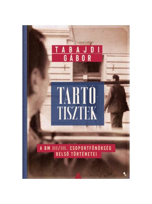 Tartótisztek - A BM III/III. csoportfőnökség belső történetei - Modern magyar történelem