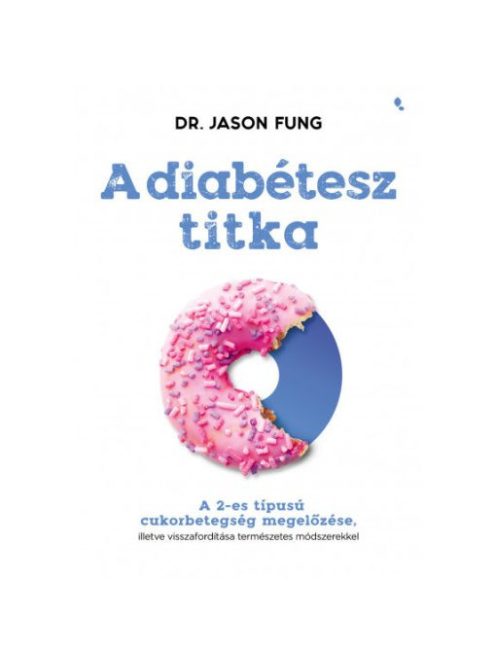 A diabétesz titka - A 2-es típusú cukorbetegség megelőzése, illetve visszafordítása természetes módszerekkel