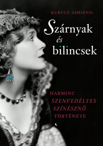 Szárnyak és bilincsek - Harminc szenvedélyes színésznő története - Film- és színháztörténet  témájú könyvek és olvasmányok