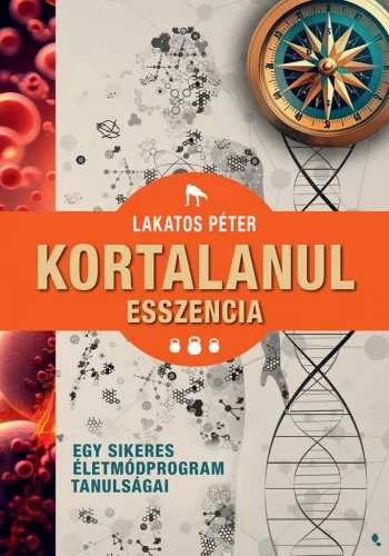 Kortalanul esszencia - Egy sikeres életmódprogram tanulságai - Ismeretterjesztés egészségtudatos életmódhoz kapcsolódó könyvek