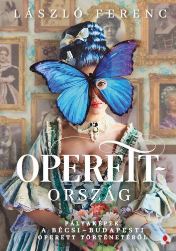 Operettország - Pályaképek a bécsi-budapesti operett történetéből - Zene  témájú könyvek és olvasmányok