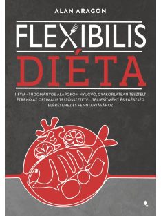   Flexibilis diéta - IIFYM- Tudományos alapokon nyugvó, gyakorlatban tesztelt étrend az optimális testösszetétel, teljesít