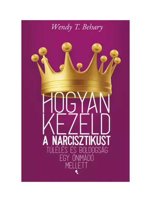 Hogyan kezeld a narcisztikust - Túlélés és boldogság egy önimádó mellett