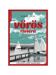   Vörös Riviéra - A Balaton a Kádár-korszakban - Modern magyar történelem