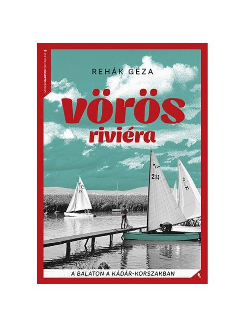 Vörös Riviéra - A Balaton a Kádár-korszakban - Modern magyar történelem