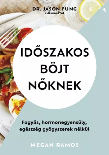 Időszakos böjt nőknek - Fogyás, hormonegyensúly, egészség gyógyszerek nélkül - Táplálkozás egészségtudatos életmódhoz kapcsolódó könyvek