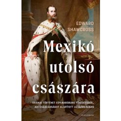 Mexikó utolsó császára - Drámai történet egy Habsburg főhercegről, aki császárságot alapított az Újvilágban - Életrajz  témájú könyvek és olvasmányok