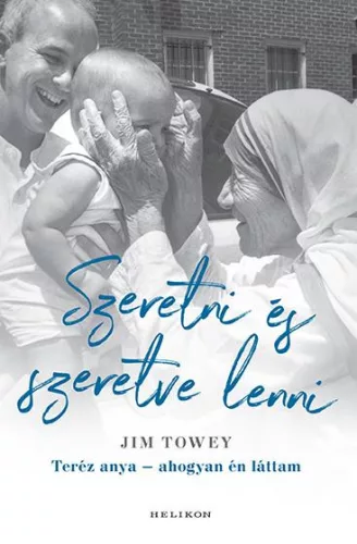 Szeretni és szeretve lenni - Teréz anya - ahogyan én láttam - Életrajz  témájú könyvek és olvasmányok