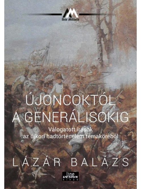 Újoncoktól a generálisokig - Válogatott írások az újkori hadtörténelem témaköréből