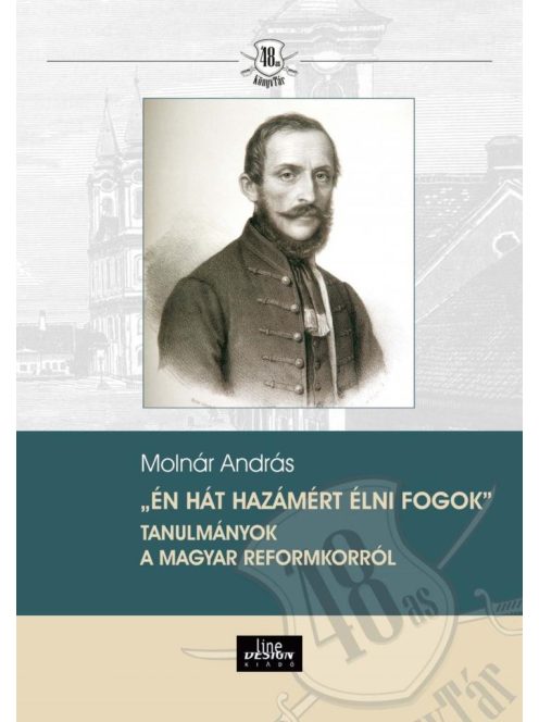„Én hát hazámért élni fogok" Tanulmányok a magyar reformkorról - 48-as Könyvtár