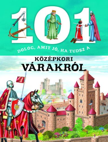 101 dolog, amit jó, ha tudsz a középkori várakról - Ismeretterjesztés  témájú könyvek és olvasmányok
