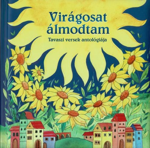 Virágosat álmodtam - Tavaszi versek antológiája (új kiadás) - Gyermekköltészet  témájú könyvek és olvasmányok
