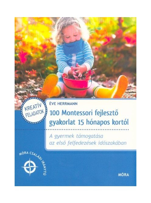100 Montessori fejlesztő gyakorlat 15 hónapos kortól  /Móra családi iránytű