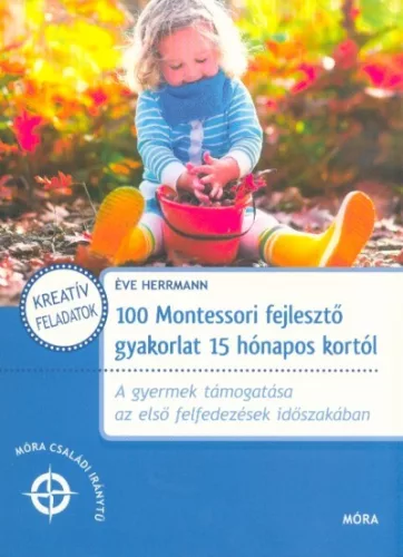 100 Montessori fejlesztő gyakorlat 15 hónapos kortól /Móra családi iránytű - Segítség szülőknek, pedagógusoknak  témájú könyvek és olvasmányok