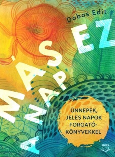 Más ez a nap - Ünnepek, jeles napok forgatókönyvekkel - Ismeretterjesztő  témájú könyvek és olvasmányok