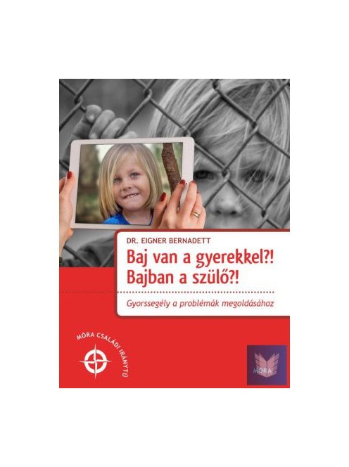 Baj van a gyerekkel? Bajban a szülő! - Gyorssegély a problémák megoldásához - Móra családi iránytű