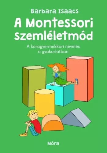 A montessori szemléletmód - Móra Családi iránytű - Segítség szülőknek, pedagógusoknak  témájú könyvek és olvasmányok
