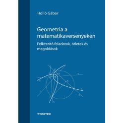 Geometria a matematikaversenyeken - Felkészítő feladatok, ötletek és megoldások - Matematika, fizika természetgyógyászati és alternatív szemléletű könyvek