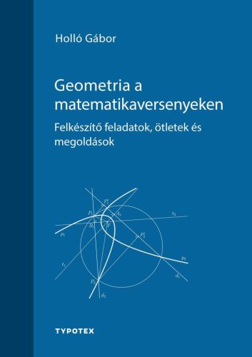 Geometria a matematikaversenyeken - Felkészítő feladatok, ötletek és megoldások - Matematika, fizika természetgyógyászati és alternatív szemléletű könyvek