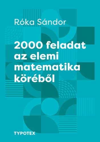 2000 feladat az elemi matematika köréből - Tehetségek példatára - Matematika, fizika természetgyógyászati és alternatív szemléletű könyvek