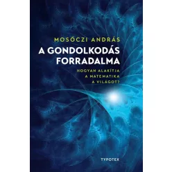   A gondolkodás forradalma - Hogyan alakítja a matematika a világot?