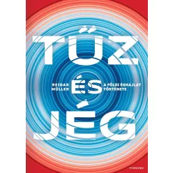 Tűz és jég - A földi éghajlat története - Földrajz, geológia természetgyógyászati és alternatív szemléletű könyvek