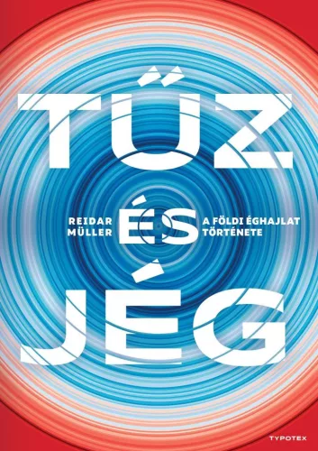 Tűz és jég - A földi éghajlat története - Földrajz, geológia természetgyógyászati és alternatív szemléletű könyvek